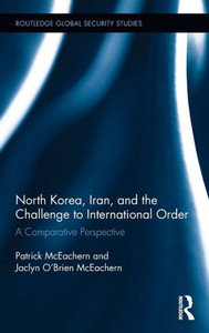 North Korea, Iran And The Challenge To International Order: A Comparative Perspective (Routledge Global Security Studies) North Korea, Iran And The Challenge To International Order: A Comparative Perspective (Routledge Global Security Studies)
