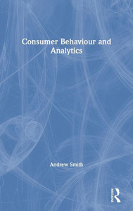 Consumer Behaviour And Analytics (Mastering Business Analytics) Consumer Behaviour And Analytics (Mastering Business Analytics)