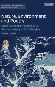 Nature, Environment And Poetry: Ecocriticism And The Poetics Of Seamus Heaney And Ted Hughes (Routledge Environmental Humanities) Nature, Environment And Poetry: Ecocriticism And The Poetics Of Seamus Heaney And Ted Hughes (Routledge Environmental Humanities)