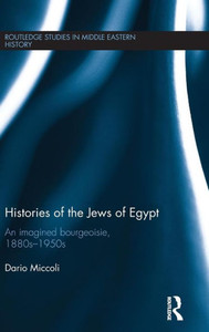 Histories Of The Jews Of Egypt: An Imagined Bourgeoisie, 1880S-1950S (Routledge Studies In Middle Eastern History)