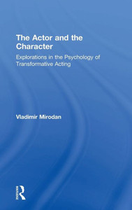 The Actor And The Character: Explorations In The Psychology Of Transformative Acting The Actor And The Character: Explorations In The Psychology Of Transformative Acting