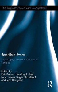 Battlefield Events: Landscape, Commemoration And Heritage (Routledge Advances In Event Research Series) Battlefield Events: Landscape, Commemoration And Heritage (Routledge Advances In Event Research Series)