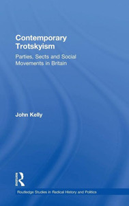 Contemporary Trotskyism: Parties, Sects And Social Movements In Britain (Routledge Studies In Radical History And Politics)