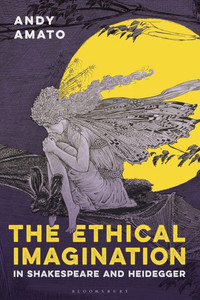 The Ethical Imagination In Shakespeare And Heidegger The Ethical Imagination In Shakespeare And Heidegger