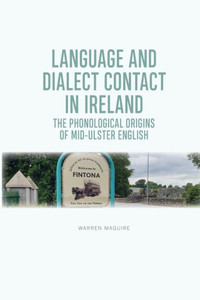 Language And Dialect Contact In Ireland: The Phonological Origins Of Mid-Ulster English