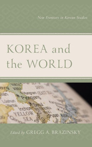 Korea And The World: New Frontiers In Korean Studies (Lexington Studies On Korea's Place In International Relations) Korea And The World: New Frontiers In Korean Studies (Lexington Studies On Korea's Place In International Relations)