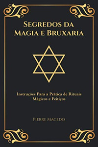 Segredos da Magia e Bruxaria: Instruções Para a Prática de Rituais Mágicos e Feitiços (Edição Capa Especial) (Portuguese Edition) Segredos da Magia e Bruxaria: Instruções Para a Prática de Rituais Mágicos e Feitiços (Edição Capa Especial) (Portuguese Edition)