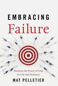 Embracing Failure: Harness The Power Of Fear In Life And Business