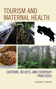 Tourism and Maternal Health: Customs, Beliefs, and Everyday Practices (Anthropology of Well-Being: Individual, Community, Society) Tourism and Maternal Health: Customs, Beliefs, and Everyday Practices (Anthropology of Well-Being: Individual, Community, Society)