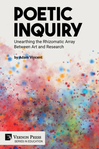 Poetic Inquiry: Unearthing The Rhizomatic Array Between Art And Research (Education) Poetic Inquiry: Unearthing The Rhizomatic Array Between Art And Research (Education)