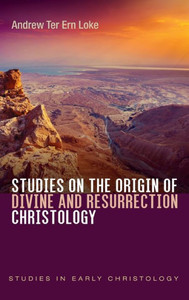 Studies On The Origin Of Divine And Resurrection Christology (Studies In Early Christology)