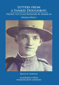 Letters From A Yankee Doughboy: Private 1 St Class Raymond W. Maker In World War I Letters From A Yankee Doughboy: Private 1 St Class Raymond W. Maker In World War I