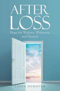 After Loss: Hope For Widows, Widowers, And Partners After Loss: Hope For Widows, Widowers, And Partners
