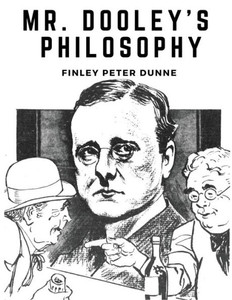 Mr. Dooley's Philosophy Mr. Dooley's Philosophy