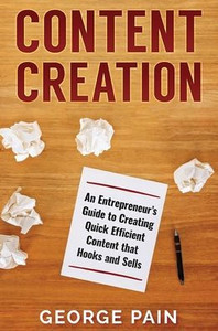 Content Creation: An Entrepreneur's Guide To Creating Quick Efficient Content That Hooks And Sells Content Creation: An Entrepreneur's Guide To Creating Quick Efficient Content That Hooks And Sells