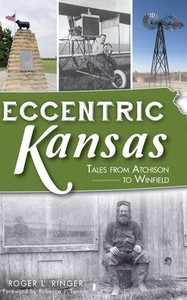 Eccentric Kansas: Tales From Atchison To Winfield Eccentric Kansas: Tales From Atchison To Winfield