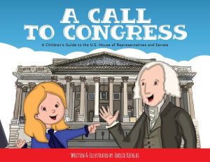 A Call To Congress: A Children's Guide To The House Of Representatives And Senate A Call To Congress: A Children's Guide To The House Of Representatives And Senate