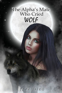 The Alpha's Mate Who Cried Wolf The Alpha's Mate Who Cried Wolf