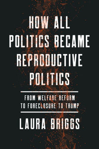 How All Politics Became Reproductive Politics: From Welfare Reform To Foreclosure To Trump (Volume 2) (Reproductive Justice: A New Vision For The 21St Century) How All Politics Became Reproductive Politics: From Welfare Reform To Foreclosure To Trump (Volume 2) (Reproductive Justice: A New Vision For The 21St Century)