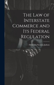 The Law Of Interstate Commerce And Its Federal Regulation