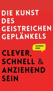 Die Kunst Des Geistreichen Geplänkels: Clever, Schnell & Anziehend Sein (German Edition) Die Kunst Des Geistreichen Geplänkels: Clever, Schnell & Anziehend Sein (German Edition)