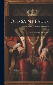 Old Saint Paul's: A Tale Of The Plague And The Fire Old Saint Paul's: A Tale Of The Plague And The Fire