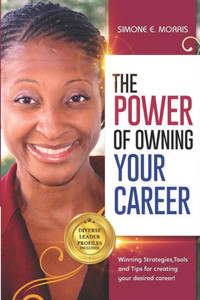 The Power Of Owning Your Career: Winning Strategies, Tools And Tips For Creating Your Desired Career! The Power Of Owning Your Career: Winning Strategies, Tools And Tips For Creating Your Desired Career!