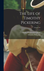 The Life Of Timothy Pickering; Volume 01 The Life Of Timothy Pickering; Volume 01