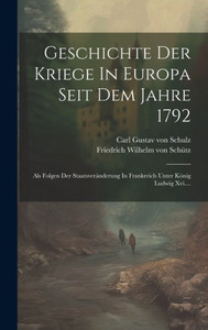 Geschichte Der Kriege In Europa Seit Dem Jahre 1792: Als Folgen Der Staatsveränderung In Frankreich Unter König Ludwig Xvi.... (French Edition)