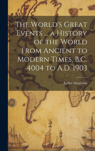The World's Great Events ... A History Of The World From Ancient To Modern Times, B.C. 4004 To A.D. 1903
