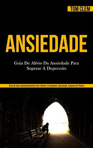 Ansiedade: Guia de alívio da ansiedade para superar a depressão (Guia de auto-desenvolvimento para vencer a ansiedade, depressão, ataques de pânico) (Portuguese Edition)