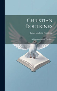 Christian Doctrines: A Compendium Of Theology Christian Doctrines: A Compendium Of Theology