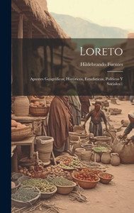 Loreto: Apuntes Geográficos, Históricos, Estadísticos, Políticos Y Sociales... (Spanish Edition) Loreto: Apuntes Geográficos, Históricos, Estadísticos, Políticos Y Sociales... (Spanish Edition)