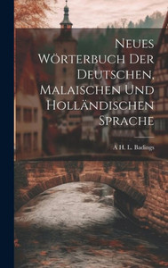Neues Wörterbuch Der Deutschen, Malaischen Und Holländischen Sprache (German Edition)