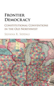 Frontier Democracy: Constitutional Conventions In The Old Northwest
