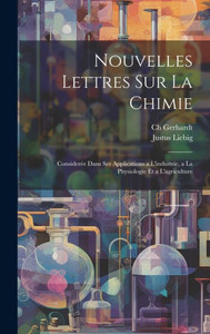 Nouvelles Lettres Sur La Chimie: Considerée Dans Ses Applications A L'Industrie, A La Physiologie Et A L'Agriculture (French Edition) Nouvelles Lettres Sur La Chimie: Considerée Dans Ses Applications A L'Industrie, A La Physiologie Et A L'Agriculture (French Edition)