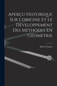 Aperçu Historique Sur L'Origine Et Le Développement Des Méthodes En Géométrie (French Edition) Aperçu Historique Sur L'Origine Et Le Développement Des Méthodes En Géométrie (French Edition)