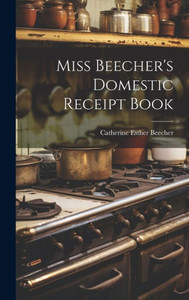 Miss Beecher's Domestic Receipt Book Miss Beecher's Domestic Receipt Book
