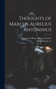 Thoughts Of Marcus Aurelius Antoninus Thoughts Of Marcus Aurelius Antoninus