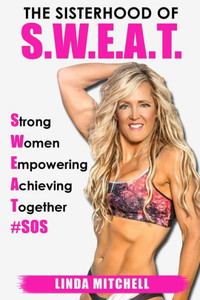 The Sisterhood Of S.W.E.A.T.: Strong Women Empowering Achieving Together The Sisterhood Of S.W.E.A.T.: Strong Women Empowering Achieving Together