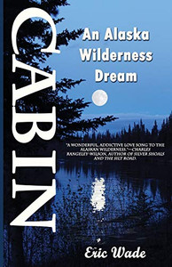 Cabin: An Alaska Wilderness Dream Cabin: An Alaska Wilderness Dream