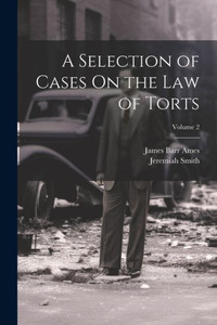 A Selection Of Cases On The Law Of Torts; Volume 2 A Selection Of Cases On The Law Of Torts; Volume 2