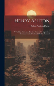 Henry Ashton: A Thrilling Story And How The Famous Co-Operative Commonwealth Was Established In Zanland Henry Ashton: A Thrilling Story And How The Famous Co-Operative Commonwealth Was Established In Zanland