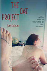 The Oat Project: How I Faced My Fear And Finally Came Of Age In One Wild Summer