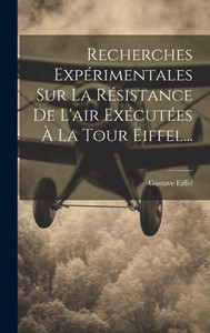 Recherches Expérimentales Sur La Résistance De L'Air Exécutées À La Tour Eiffel... (French Edition) Recherches Expérimentales Sur La Résistance De L'Air Exécutées À La Tour Eiffel... (French Edition)