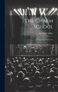 The Charm School: A Comedy In Three Acts The Charm School: A Comedy In Three Acts