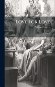 Love For Love: A Comedy Love For Love: A Comedy