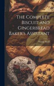 The Complete Biscuit And Gingerbread Baker's Assistant The Complete Biscuit And Gingerbread Baker's Assistant