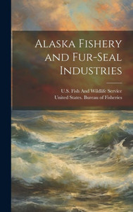 Alaska Fishery And Fur-Seal Industries Alaska Fishery And Fur-Seal Industries