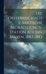 Die Oesterreichische Arktische Beobachtungs-Station Auf Jan Mayen, 1882-1883 (German Edition)